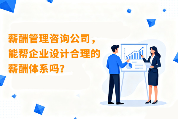 薪酬管理咨詢公司，能幫企業設計合理的薪酬體系嗎？